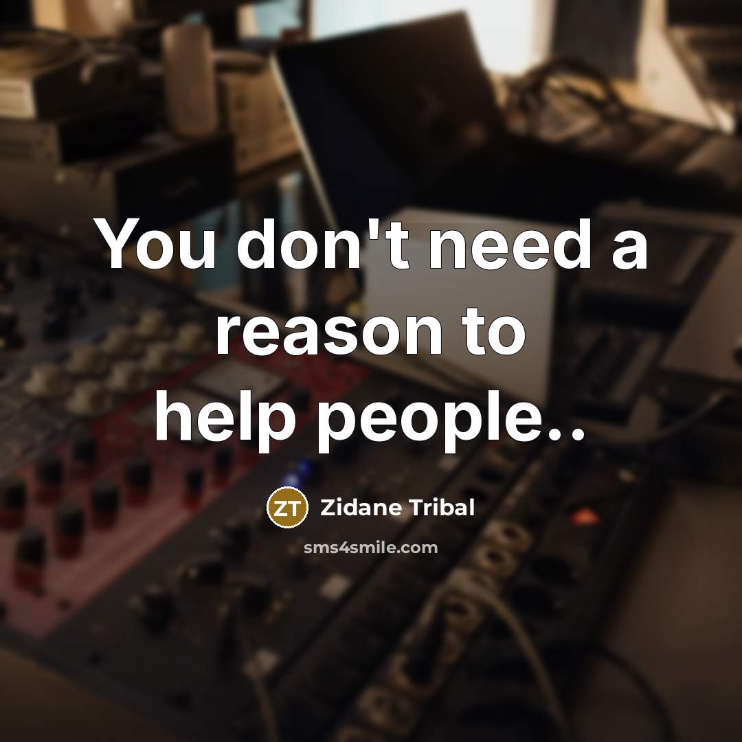 “You don't need a reason to help people..” quote by Zidane Tribal