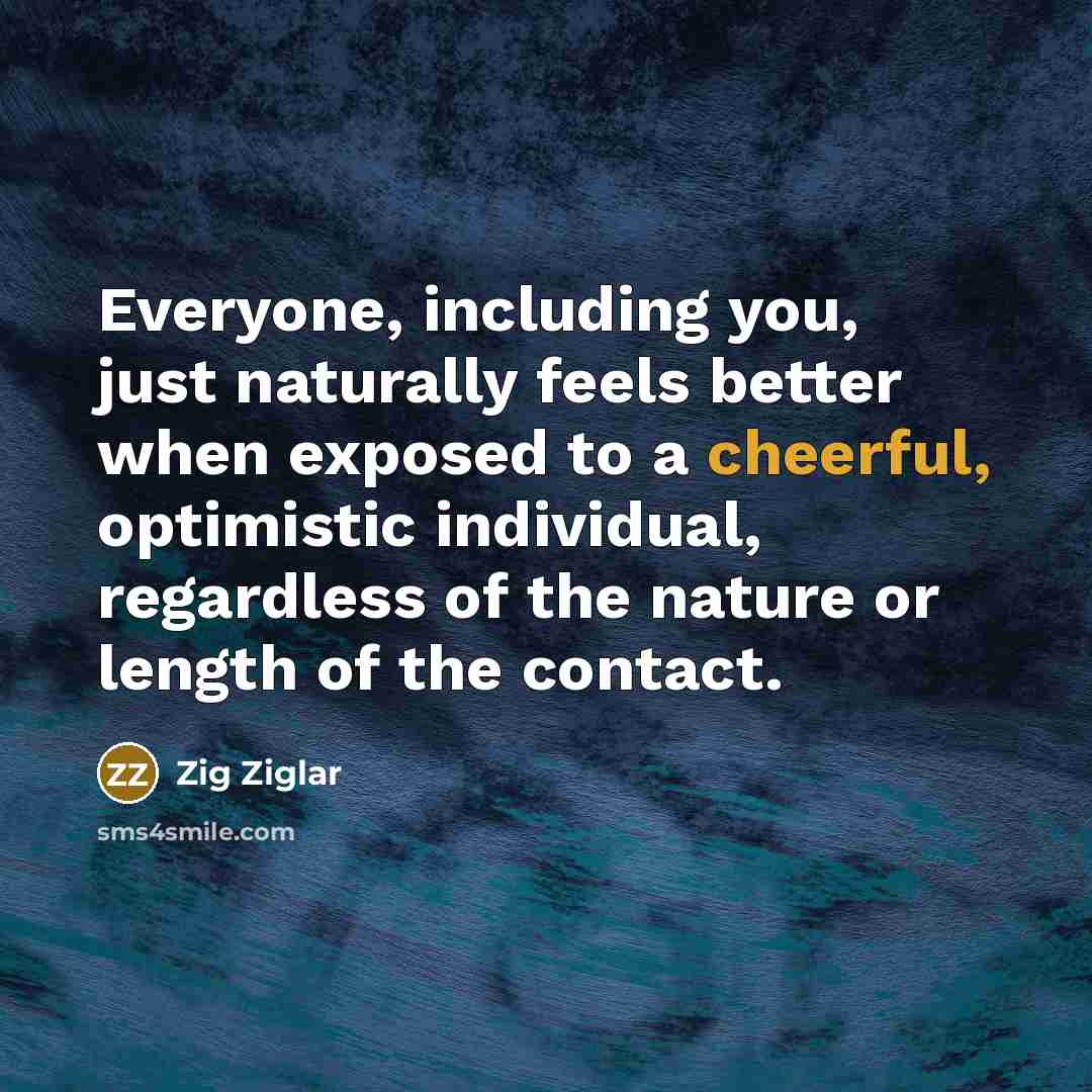 “Everyone, including you, just naturally feels better when exposed to…” quote by Zig Ziglar