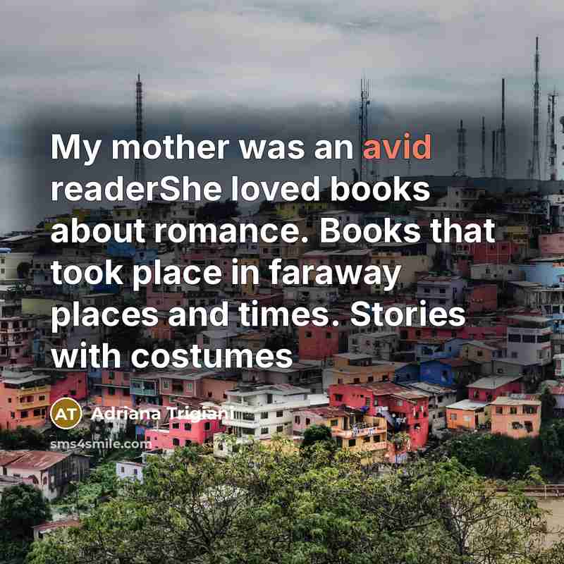 “My mother was an avid readerShe loved books about romance.…” quote by Adriana Trigiani
