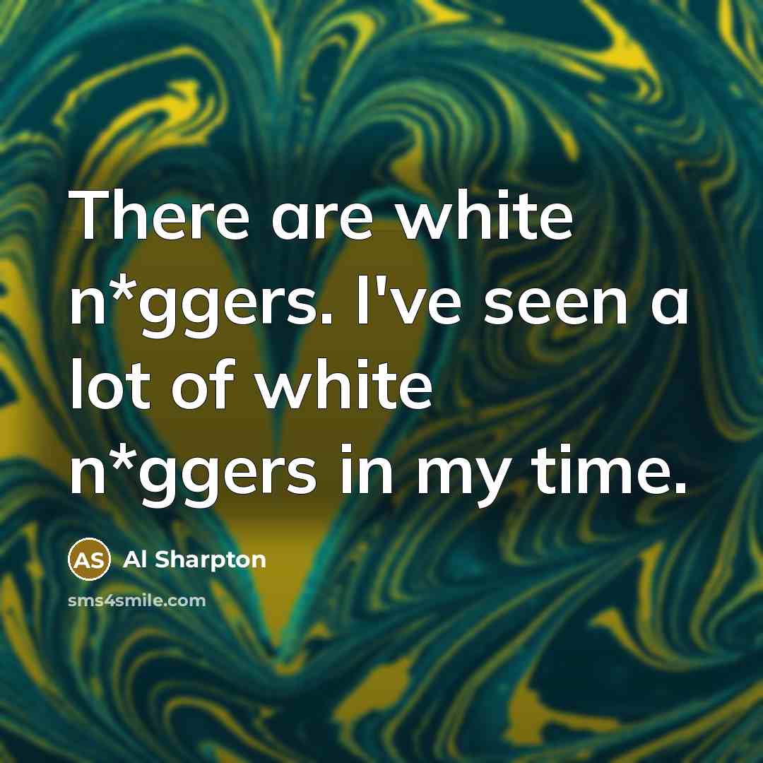 “There are white n*ggers. I've seen a lot of white…” quote by Al Sharpton