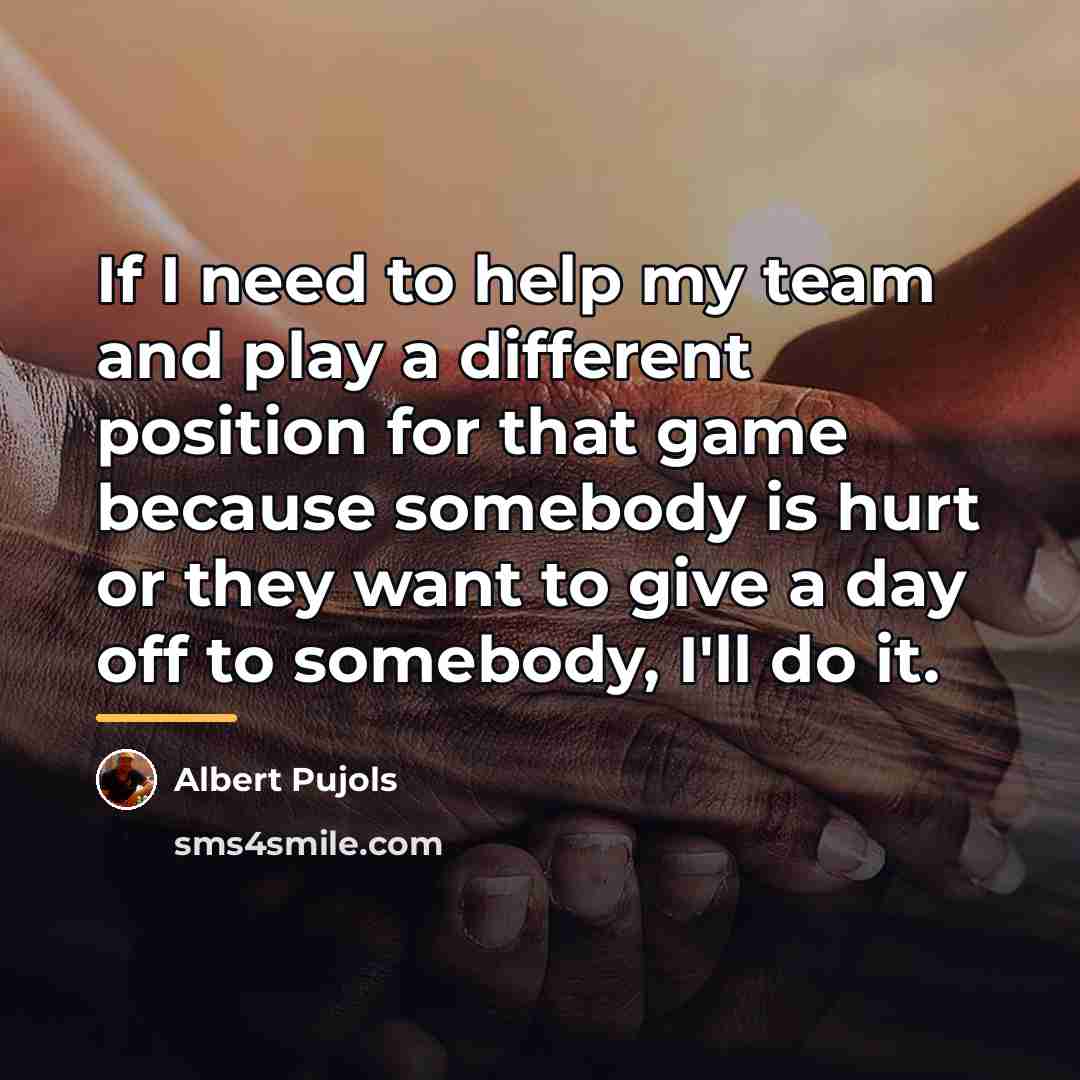 “If I need to help my team and play a…” quote by Albert Pujols