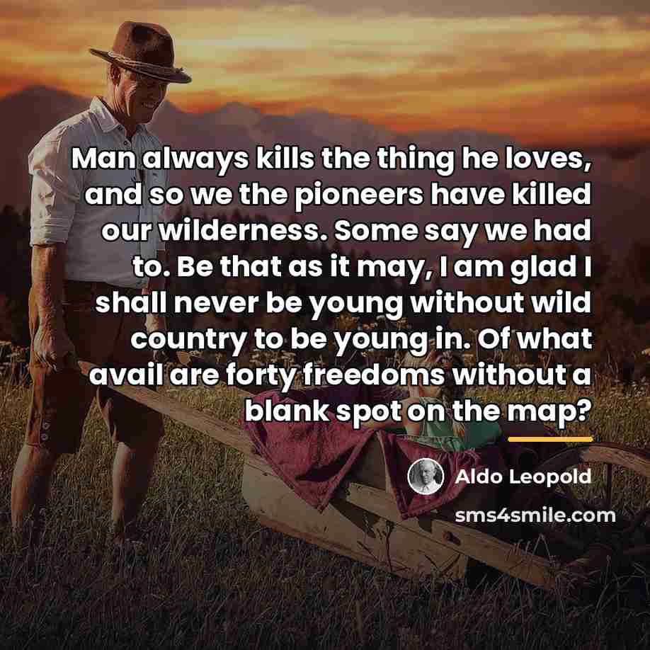 “Man always kills the thing he loves, and so we…” quote by Aldo Leopold