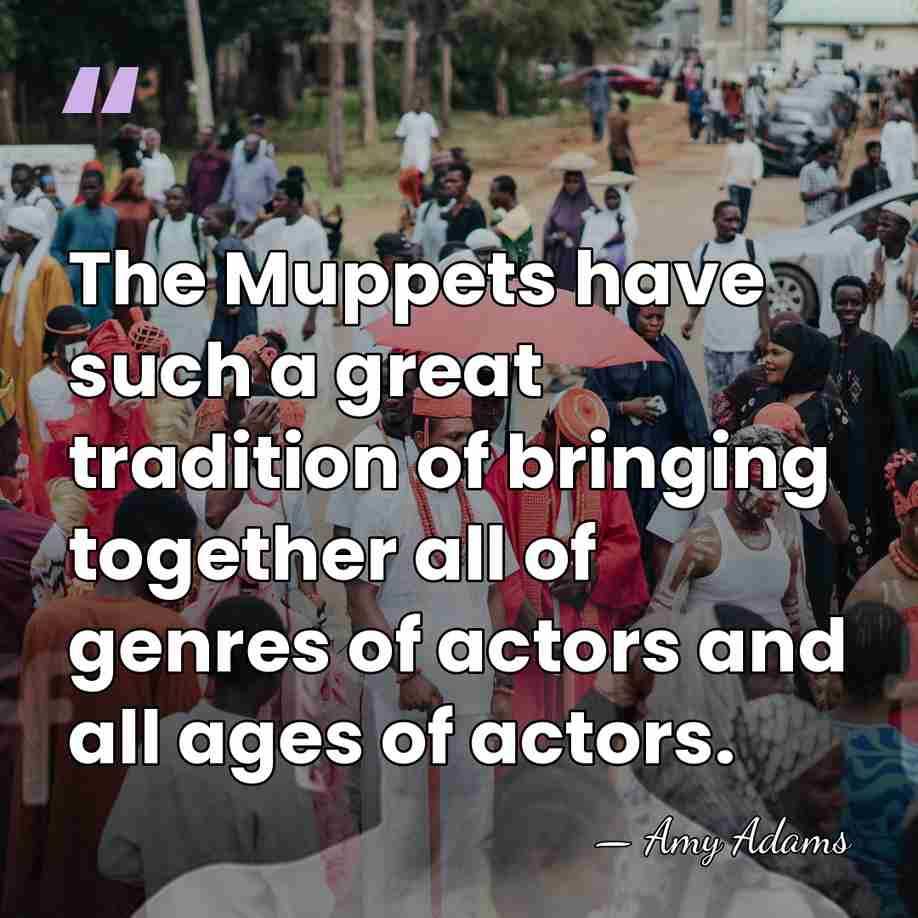 The Muppets have such a great tradition of bringing together all of&hellip; - Amy Adams