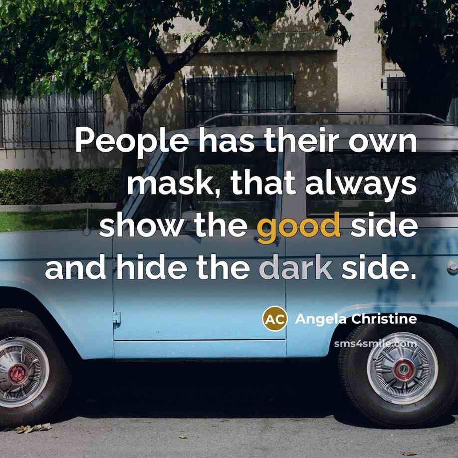 “People has their own mask, that always show the good side and hide the dark side.” quote by Angela Christine
