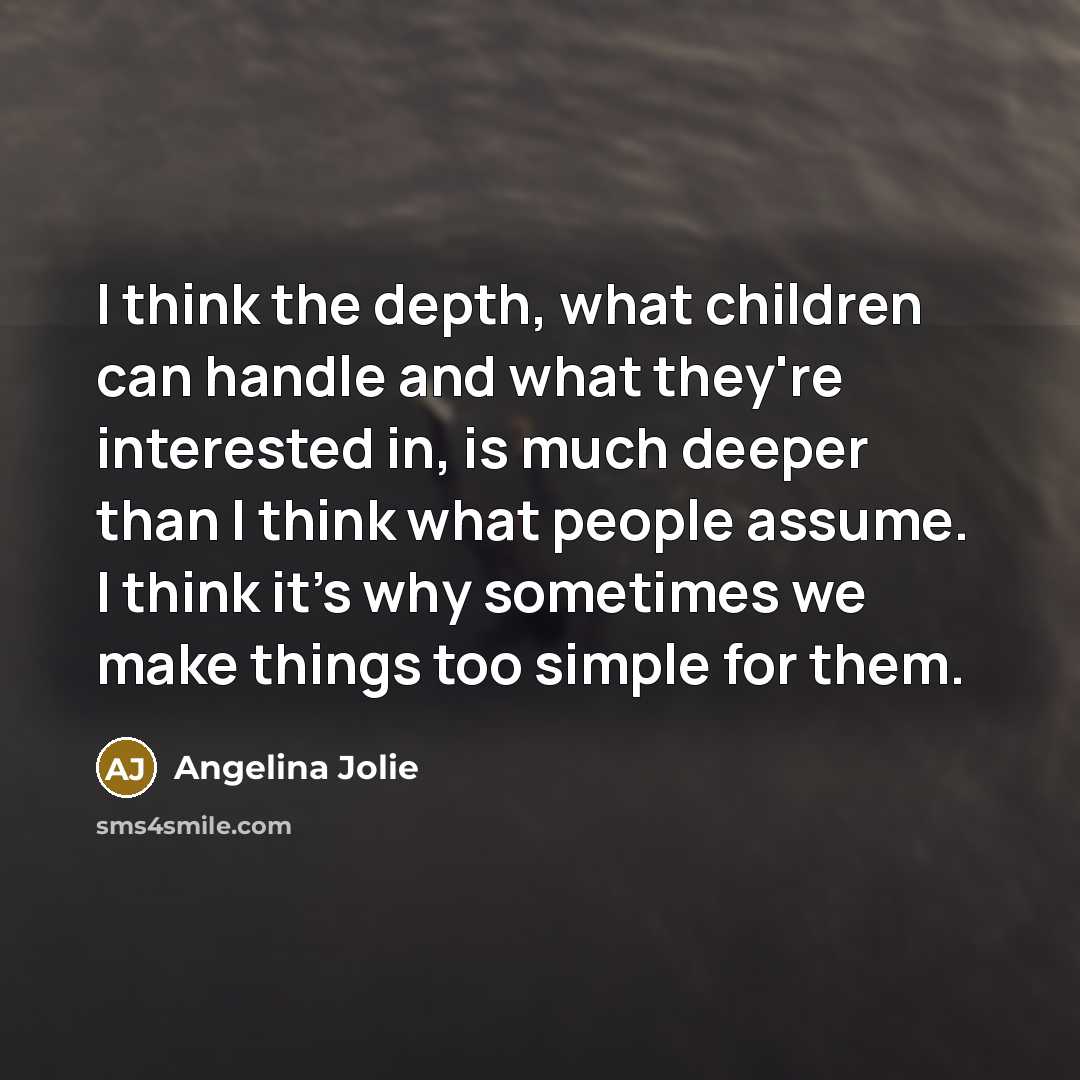 “I think the depth, what children can handle and what…” quote by Angelina Jolie