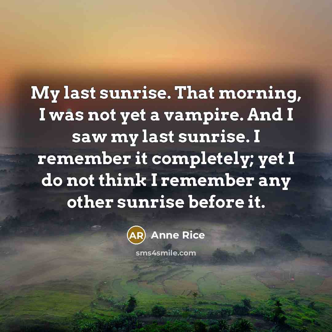 “My last sunrise. That morning, I was not yet a…” quote by Anne Rice