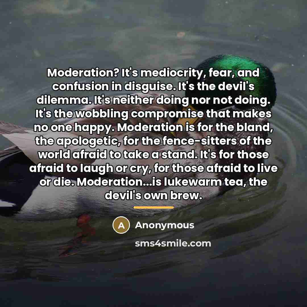 “Moderation? It's mediocrity, fear, and confusion in disguise. It's the…” quote by Anonymous