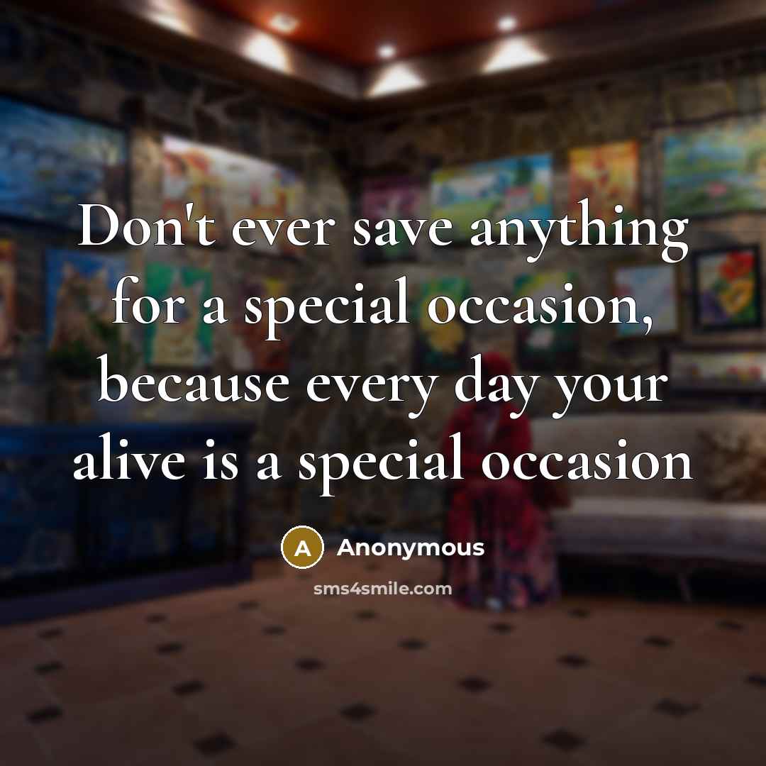 “Don't ever save anything for a special occasion, because every…” quote by Anonymous