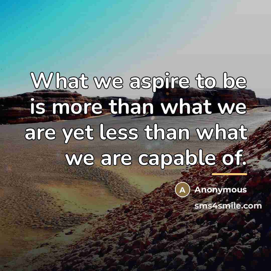 “What we aspire to be is more than what we…” quote by Anonymous