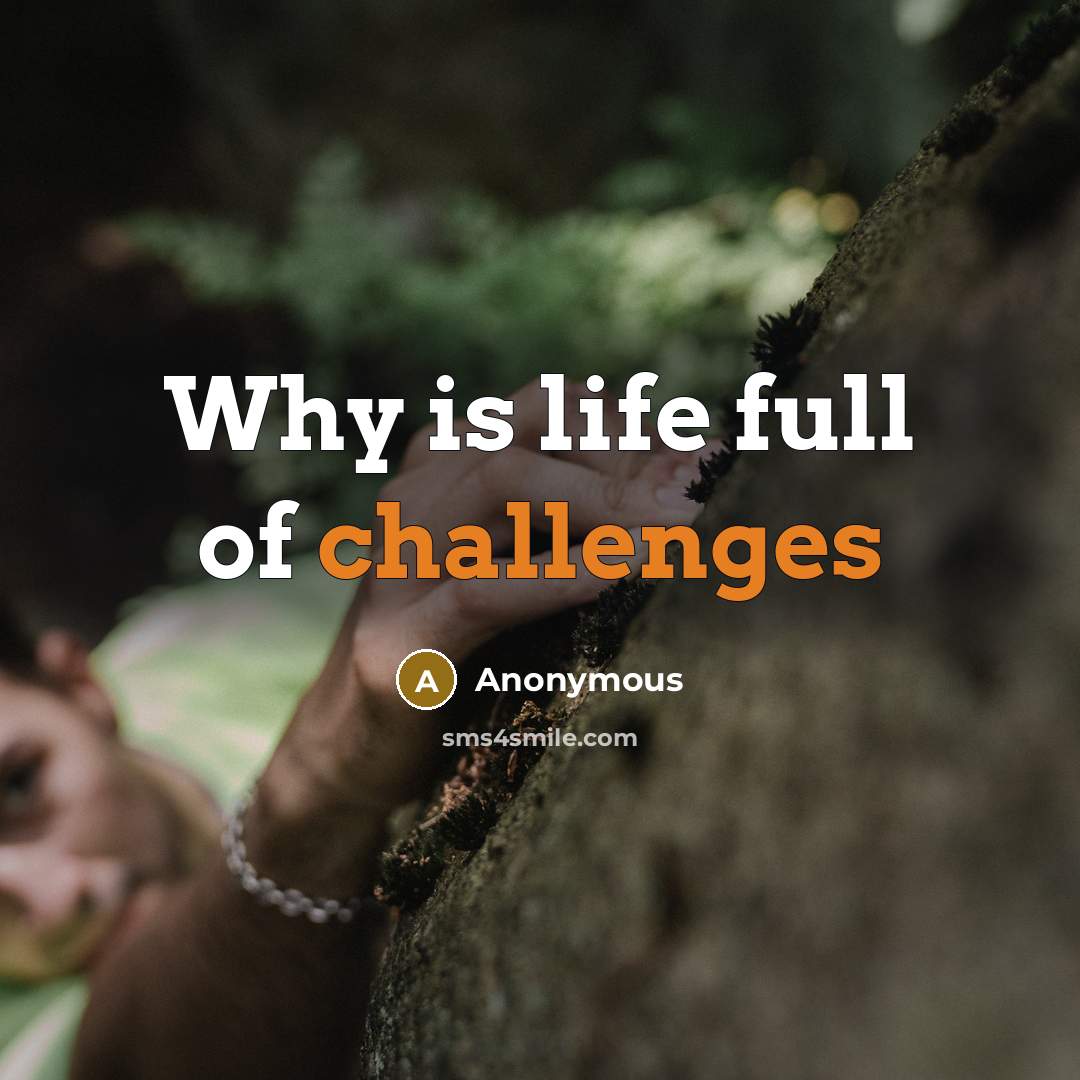“Why is life full of challenges” quote by Anonymous