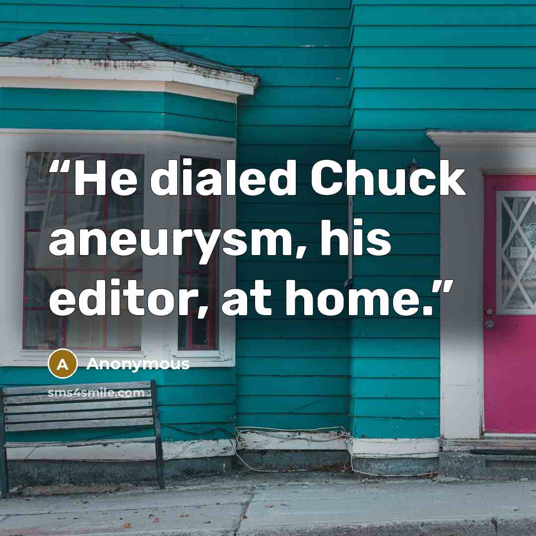 “He dialed Chuck aneurysm, his editor, at home.” quote by Anonymous