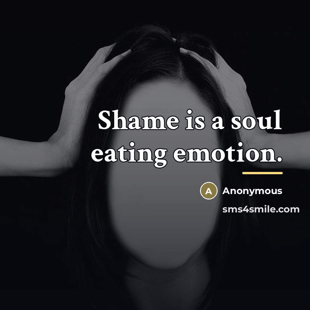 “Shame is a soul eating emotion.…” quote by Anonymous