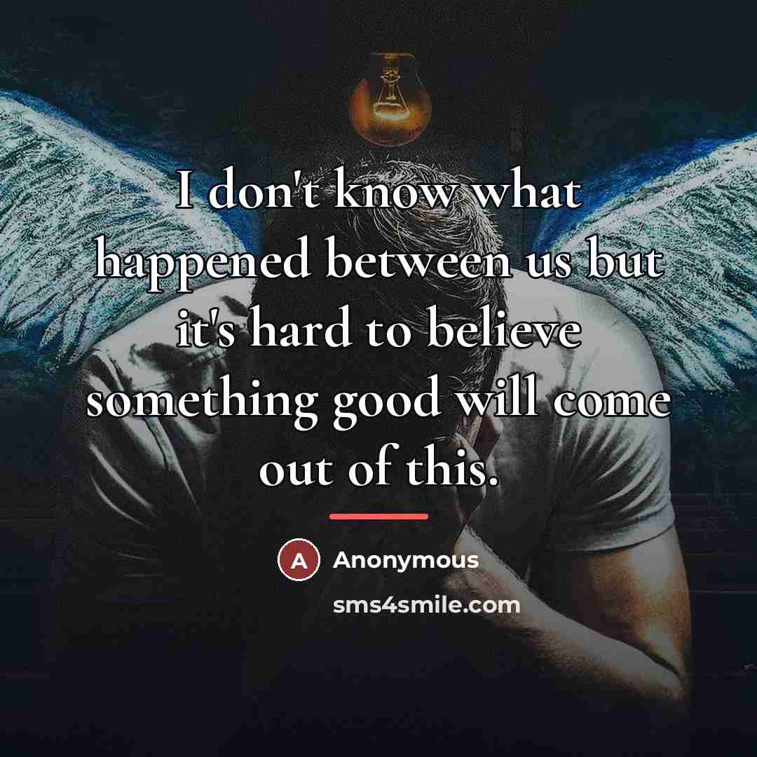 “I don't know what happened between us but it's hard…” quote by Anonymous