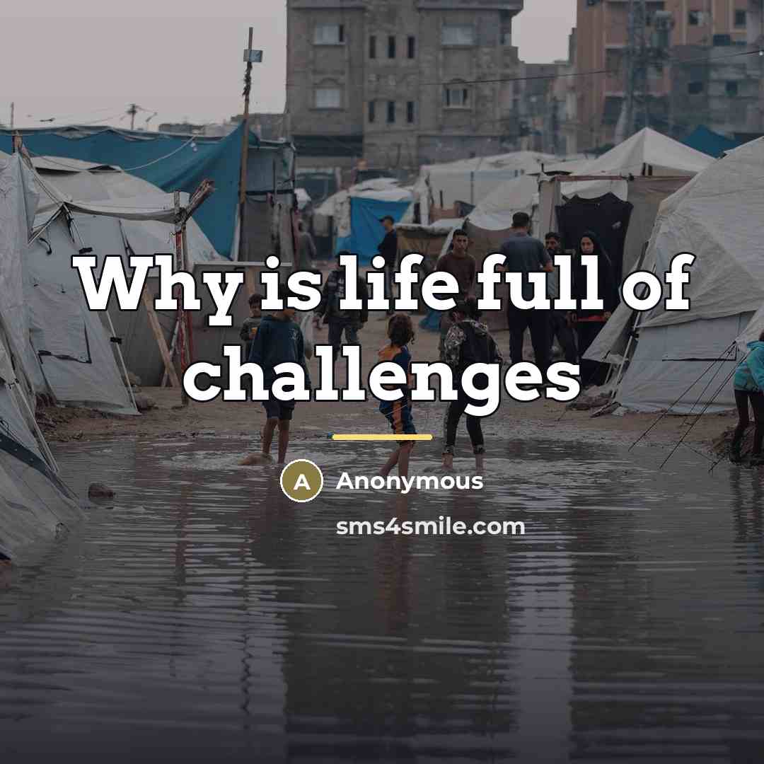 “Why is life full of challenges…” quote by Anonymous