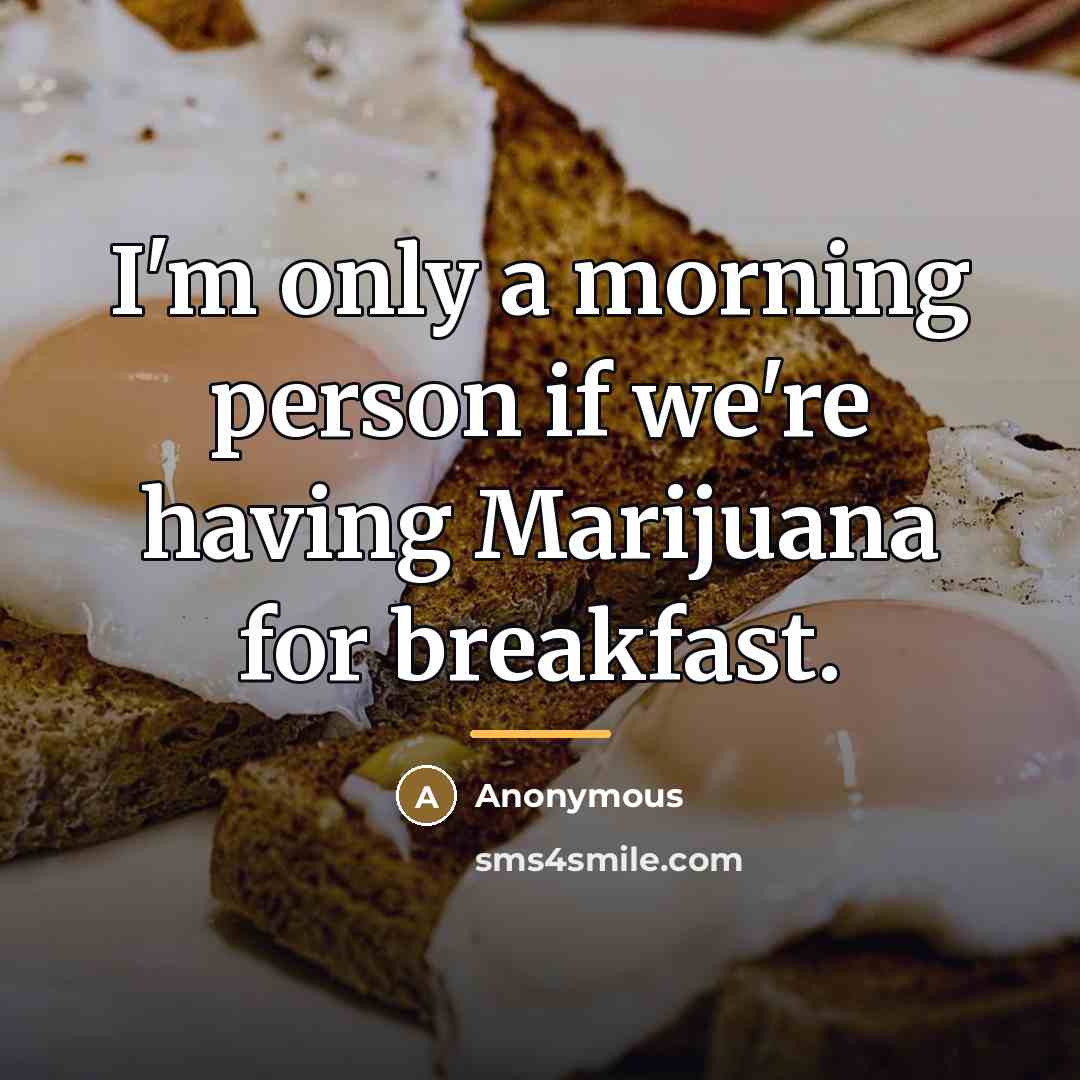 “I'm only a morning person if we're having Marijuana for…” quote by Anonymous