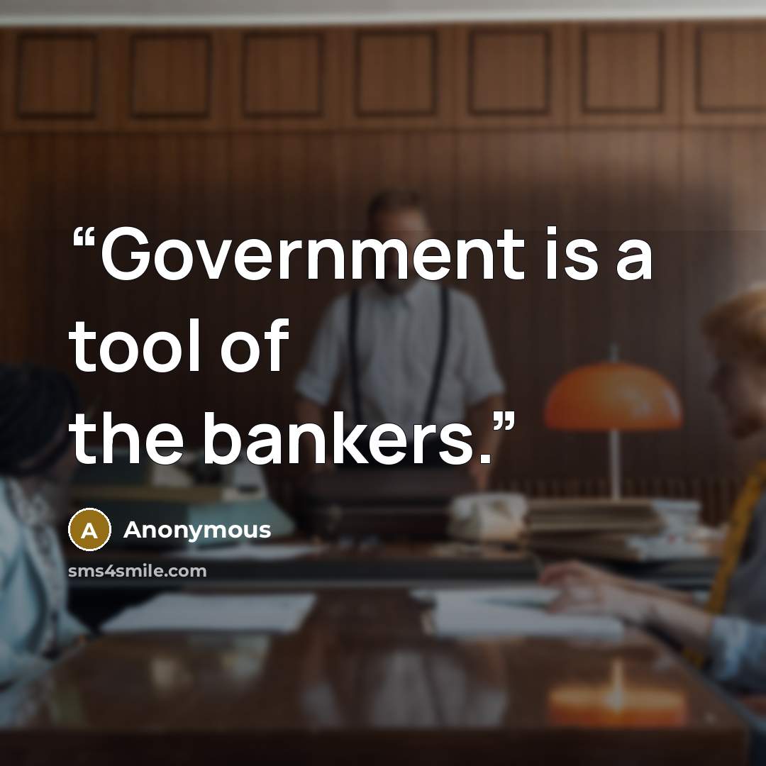 “Government is a tool of the bankers.” quote by Anonymous