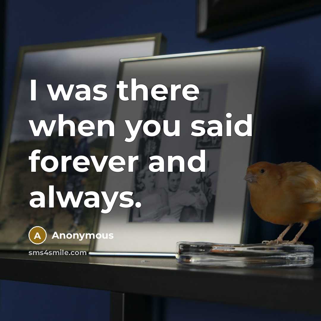 “I was there when you said forever and always.…” quote by Anonymous