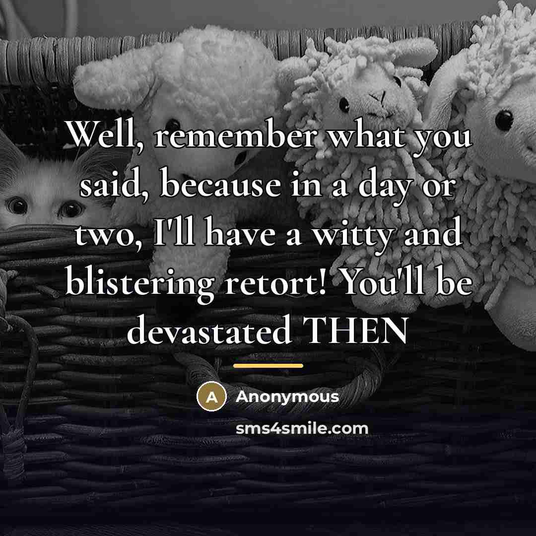 “Well, remember what you said, because in a day or…” quote by Anonymous