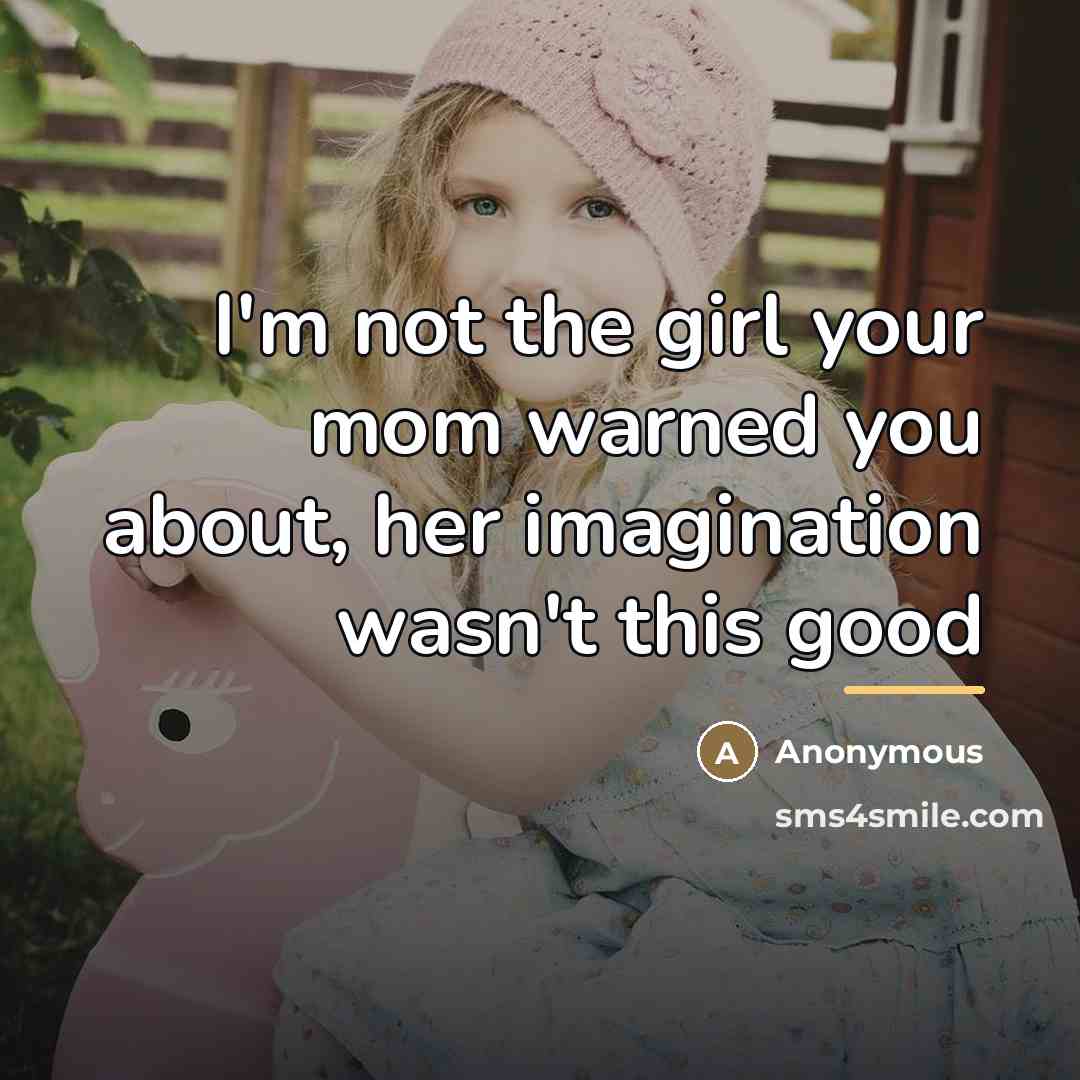 “I'm not the girl your mom warned you about, her…” quote by Anonymous