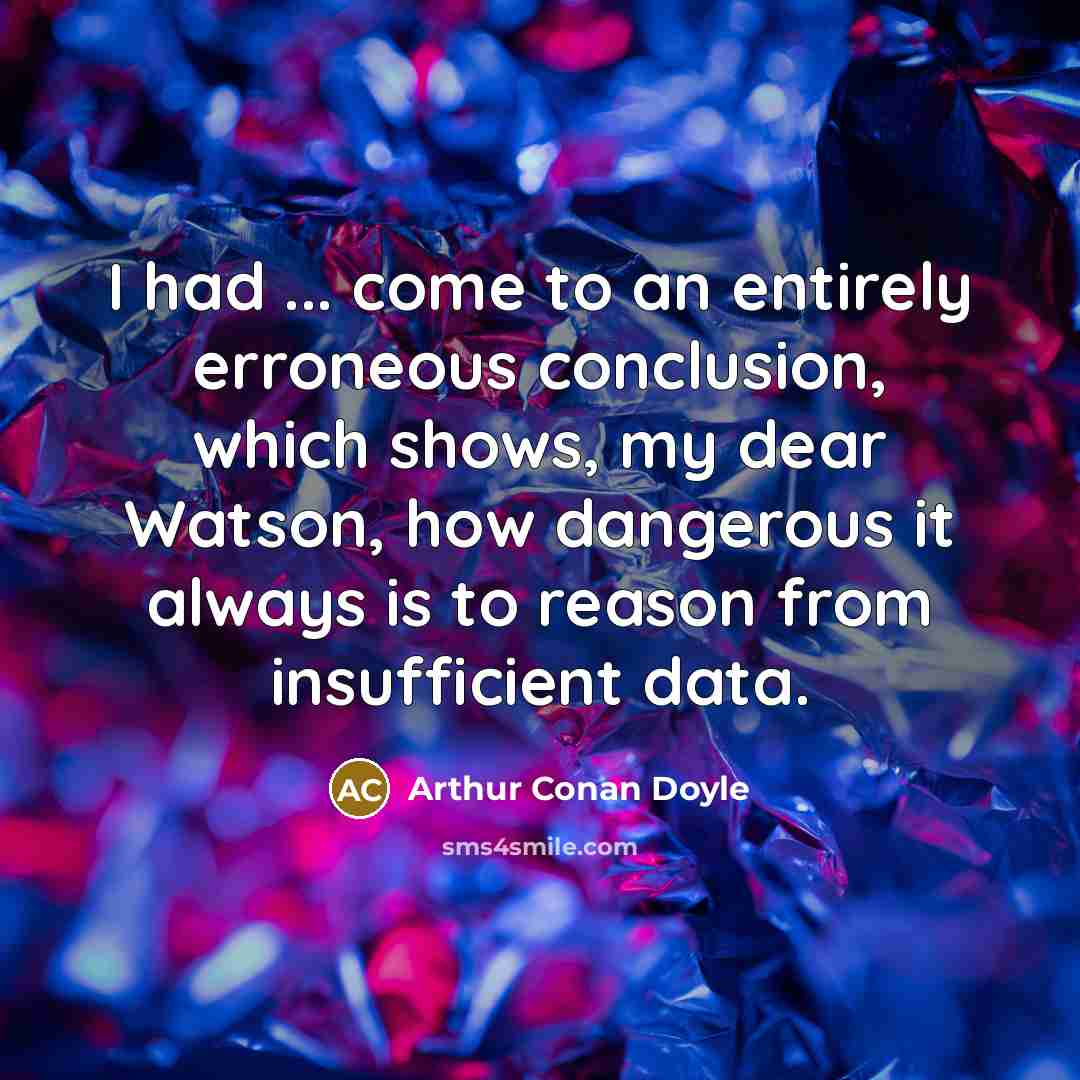 “I had ... come to an entirely erroneous conclusion, which…” quote by Arthur Conan Doyle