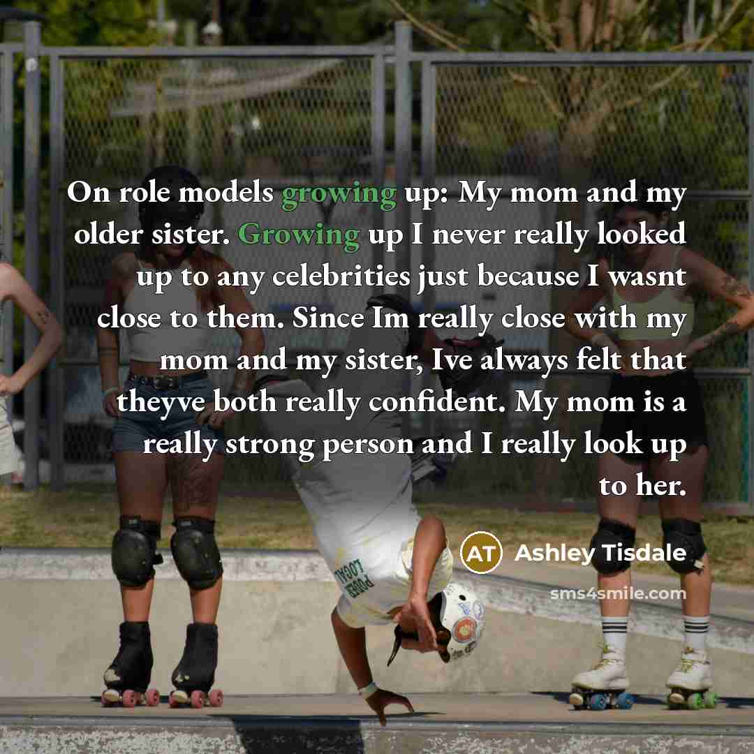 “On role models growing up: My mom and my older…” quote by Ashley Tisdale