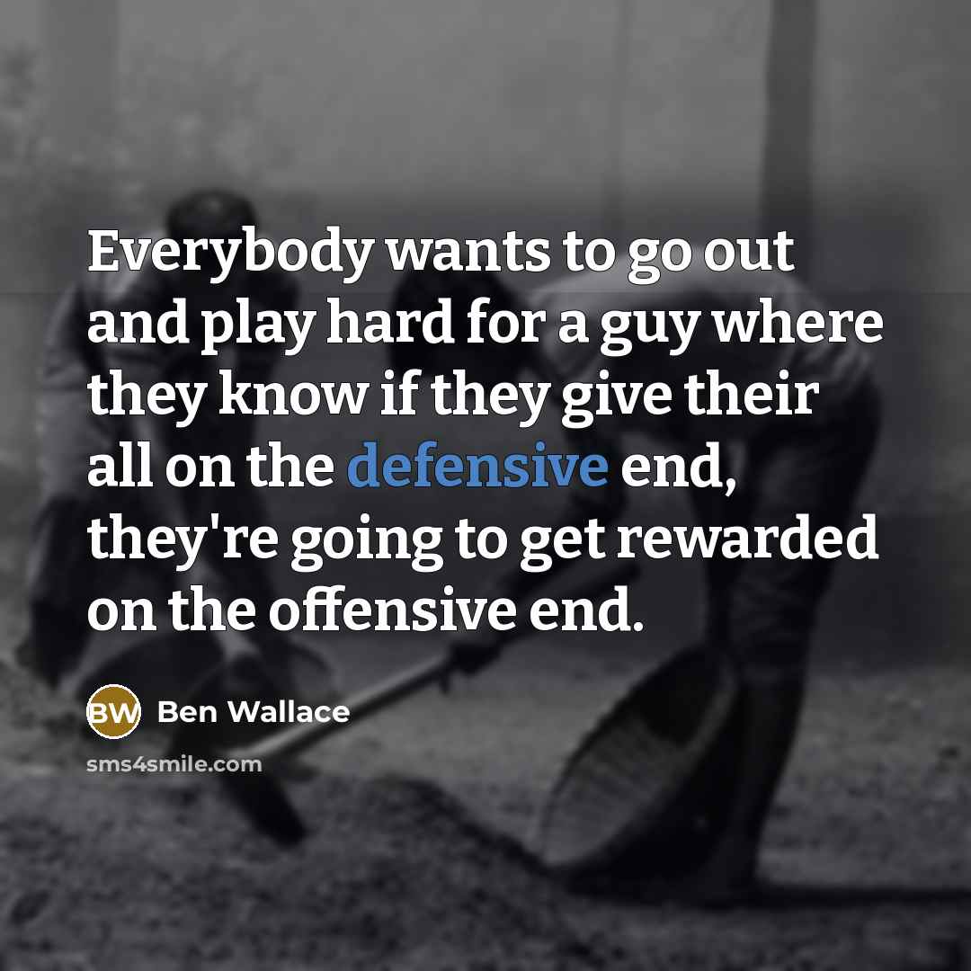 “Everybody wants to go out and play hard for a…” quote by Ben Wallace