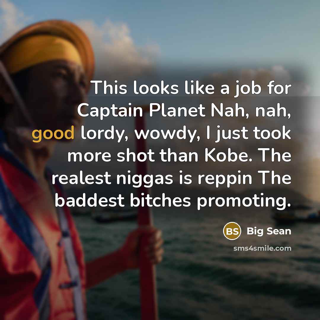 “This looks like a job for Captain Planet Nah, nah,…” quote by Big Sean
