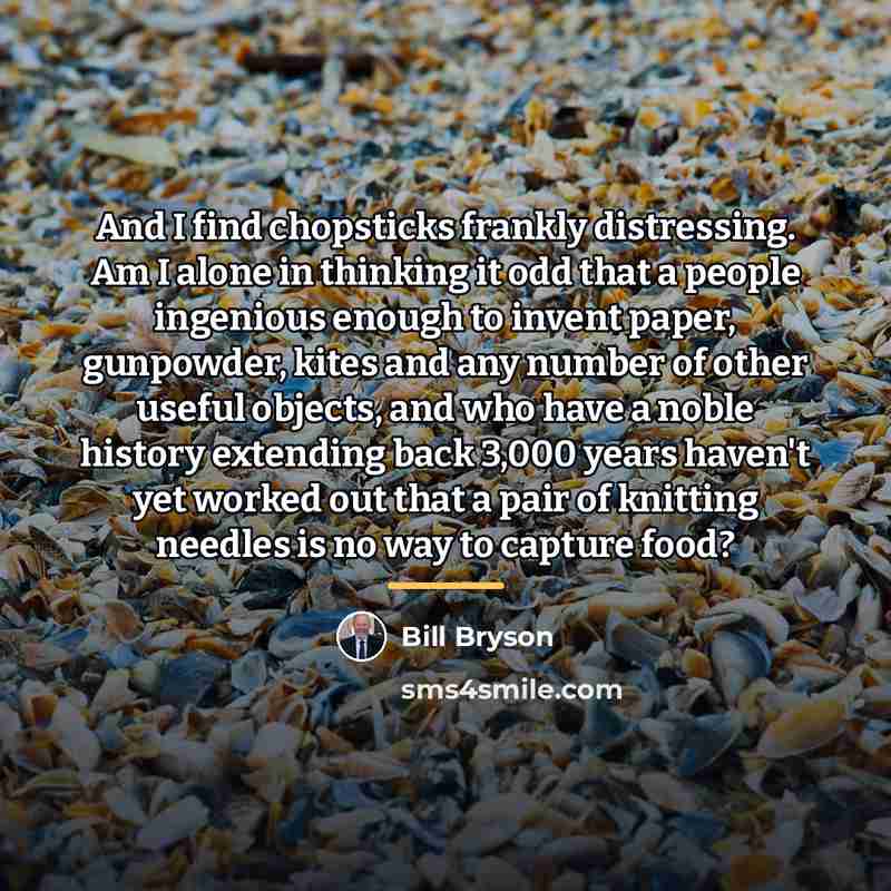 “And I find chopsticks frankly distressing. Am I alone in…” quote by Bill Bryson