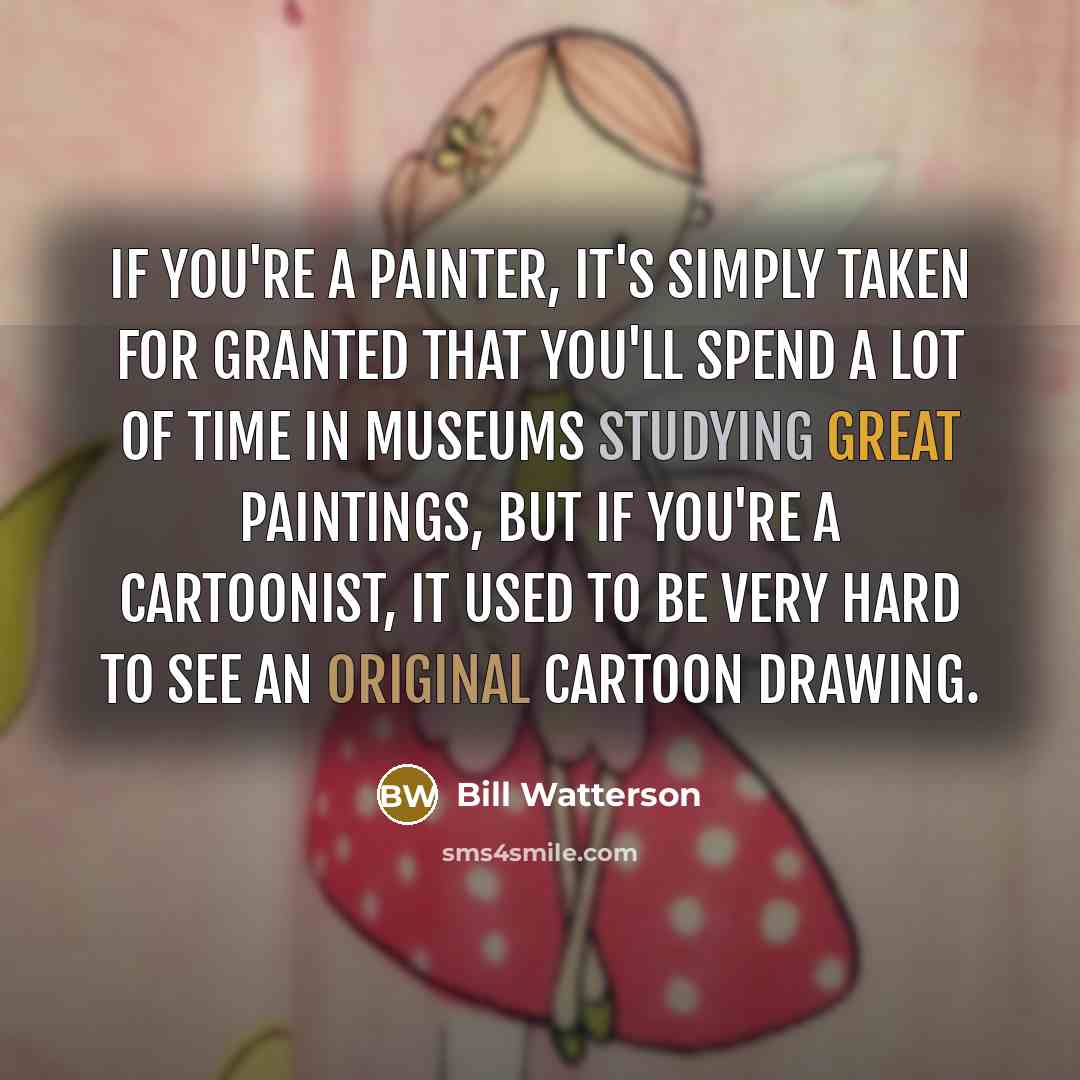 “If you're a painter, it's simply taken for granted that…” quote by Bill Watterson