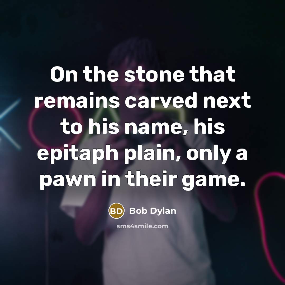 “On the stone that remains carved next to his name,…” quote by Bob Dylan