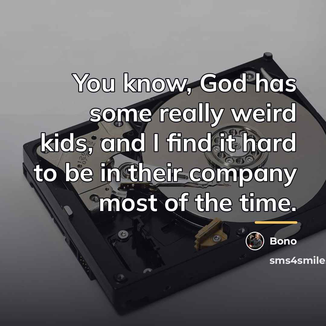 “You know, God has some really weird kids, and I…” quote by Bono