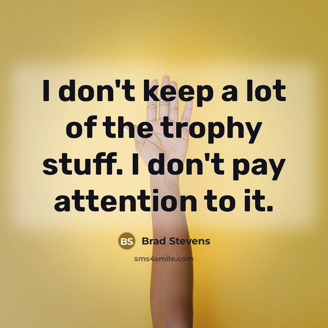 “I don't keep a lot of the trophy stuff. I…” quote by Brad Stevens