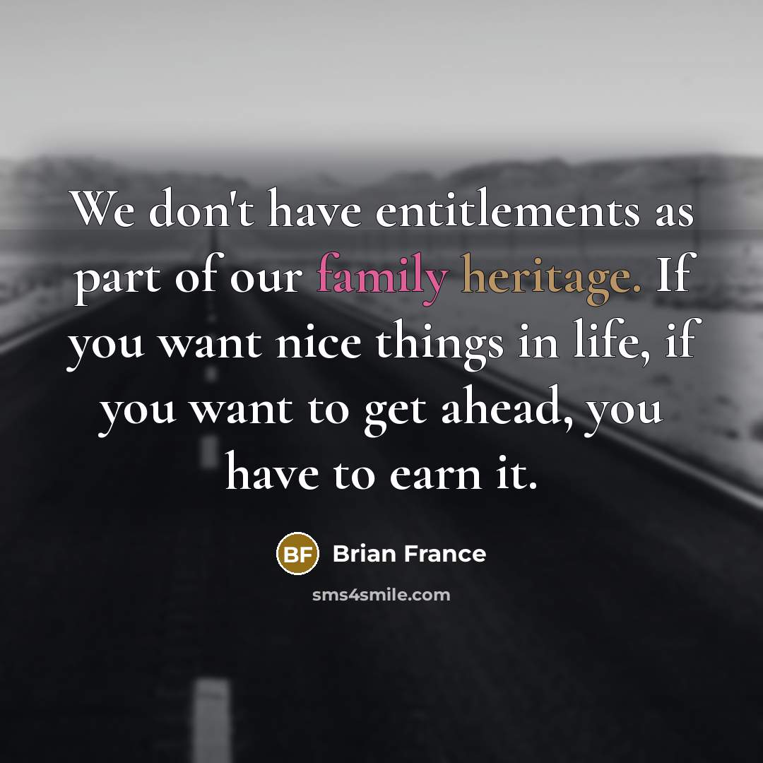 “We don't have entitlements as part of our family heritage.…” quote by Brian France