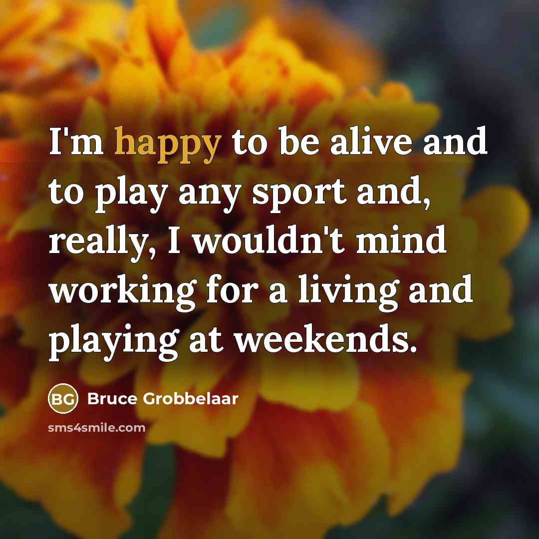 “I'm happy to be alive and to play any sport…” quote by Bruce Grobbelaar