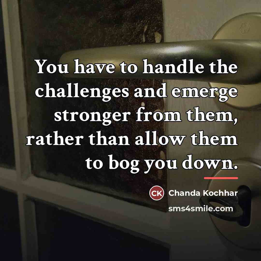 “You have to handle the challenges and emerge stronger from…” quote by Chanda Kochhar