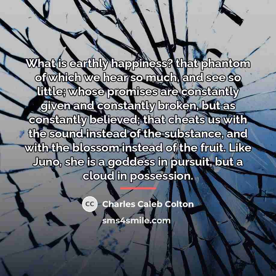 “What is earthly happiness? that phantom of which we hear…” quote by Charles Caleb Colton