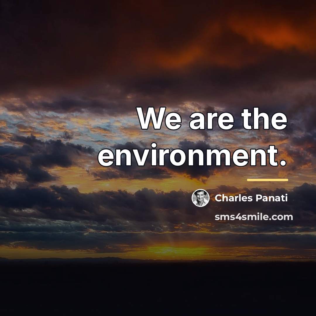 “We are the environment.…” quote by Charles Panati