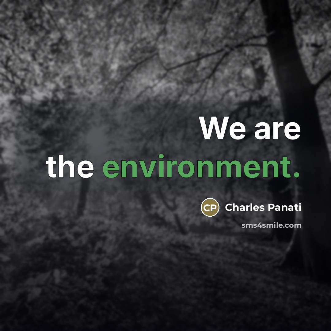 “We are the environment.” quote by Charles Panati