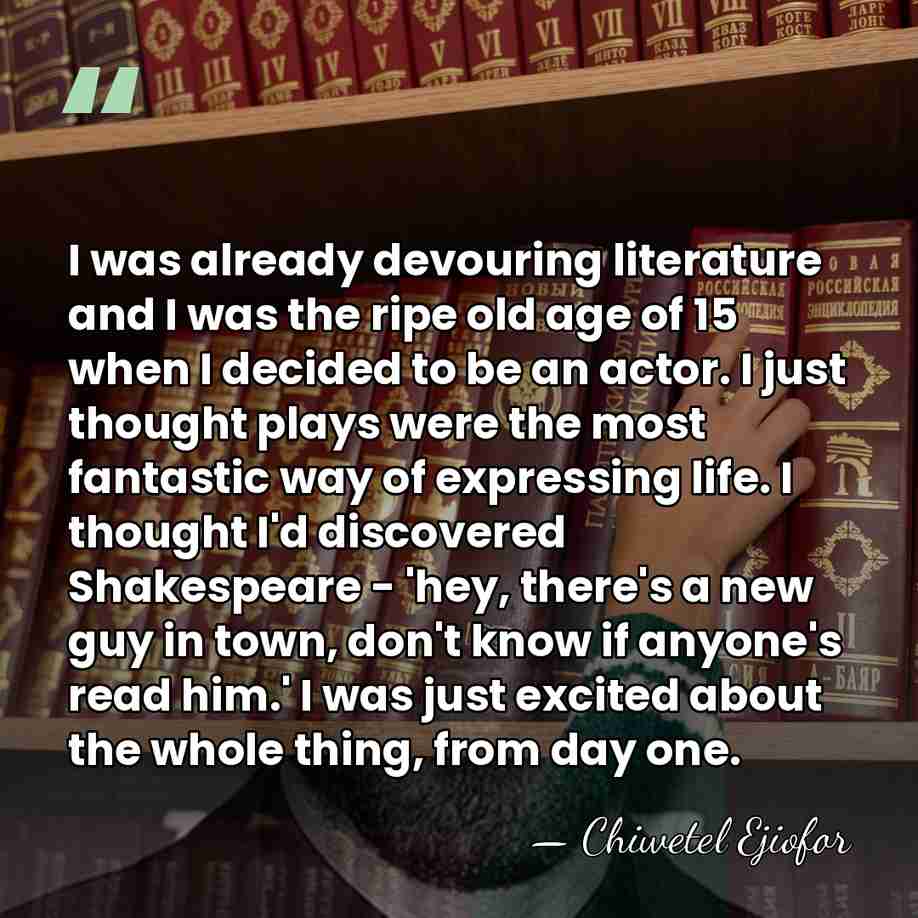 I was already devouring literature and I was the ripe old age&hellip; - Chiwetel Ejiofor