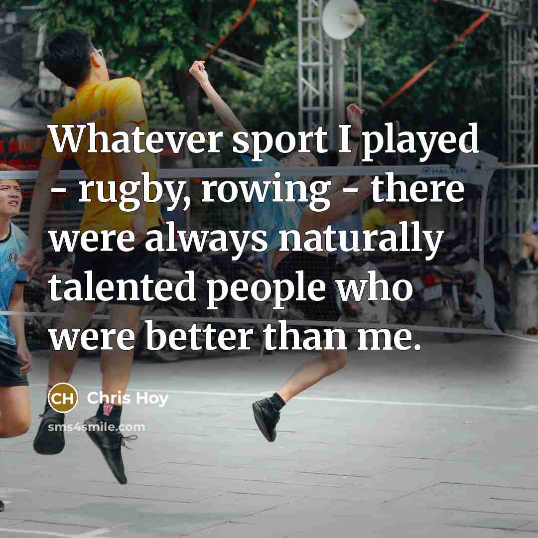 “Whatever sport I played - rugby, rowing - there were…” quote by Chris Hoy