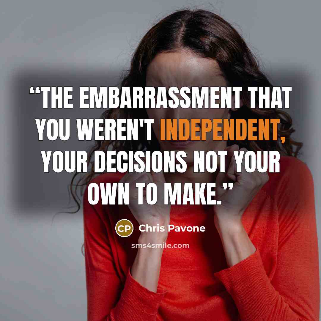 “The embarrassment that you weren't independent, your decisions not your own to make.” quote by Chris Pavone