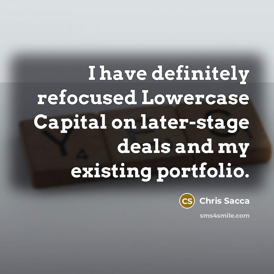 “I have definitely refocused Lowercase Capital on later-stage deals and…” quote by Chris Sacca