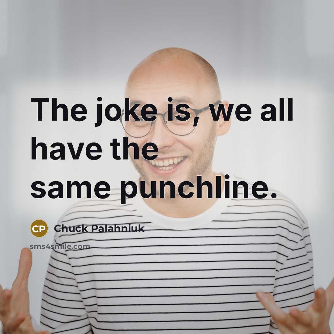 “The joke is, we all have the same punchline.…” quote by Chuck Palahniuk