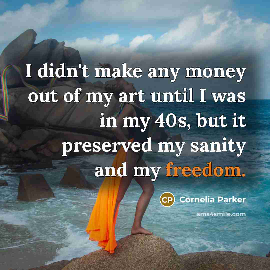 “I didn't make any money out of my art until…” quote by Cornelia Parker