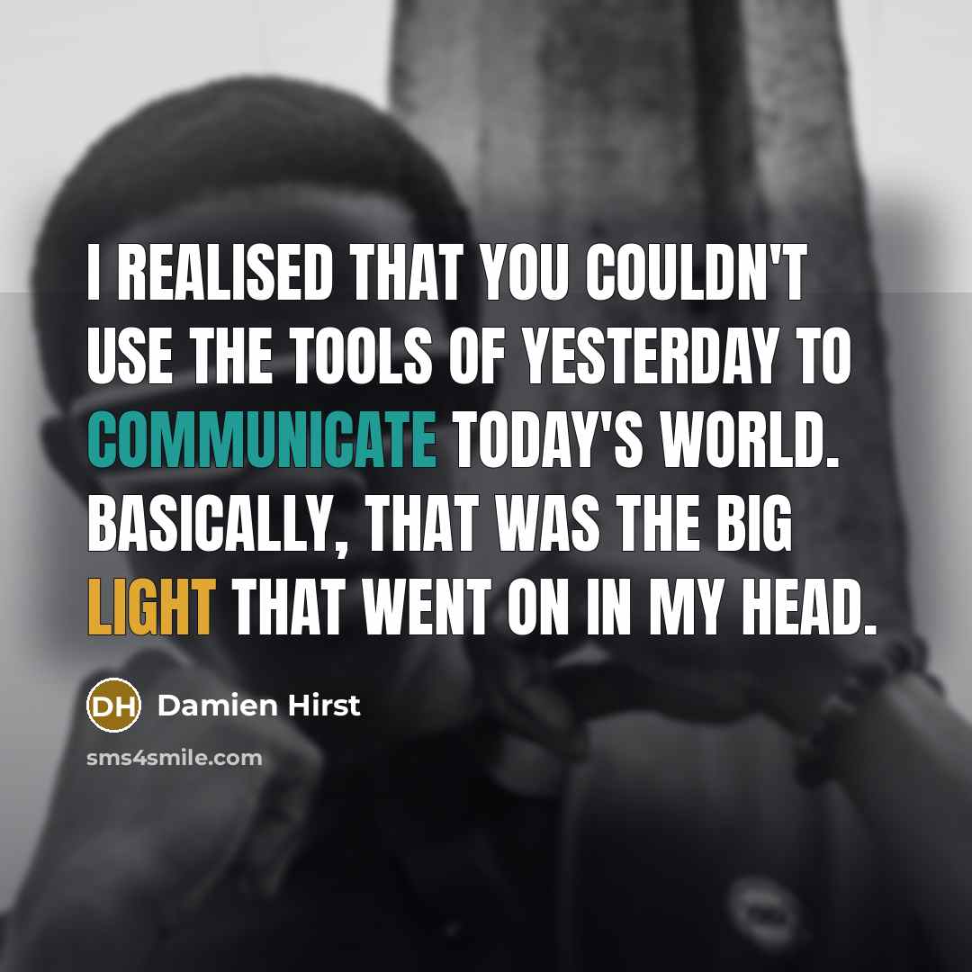 “I realised that you couldn't use the tools of yesterday…” quote by Damien Hirst