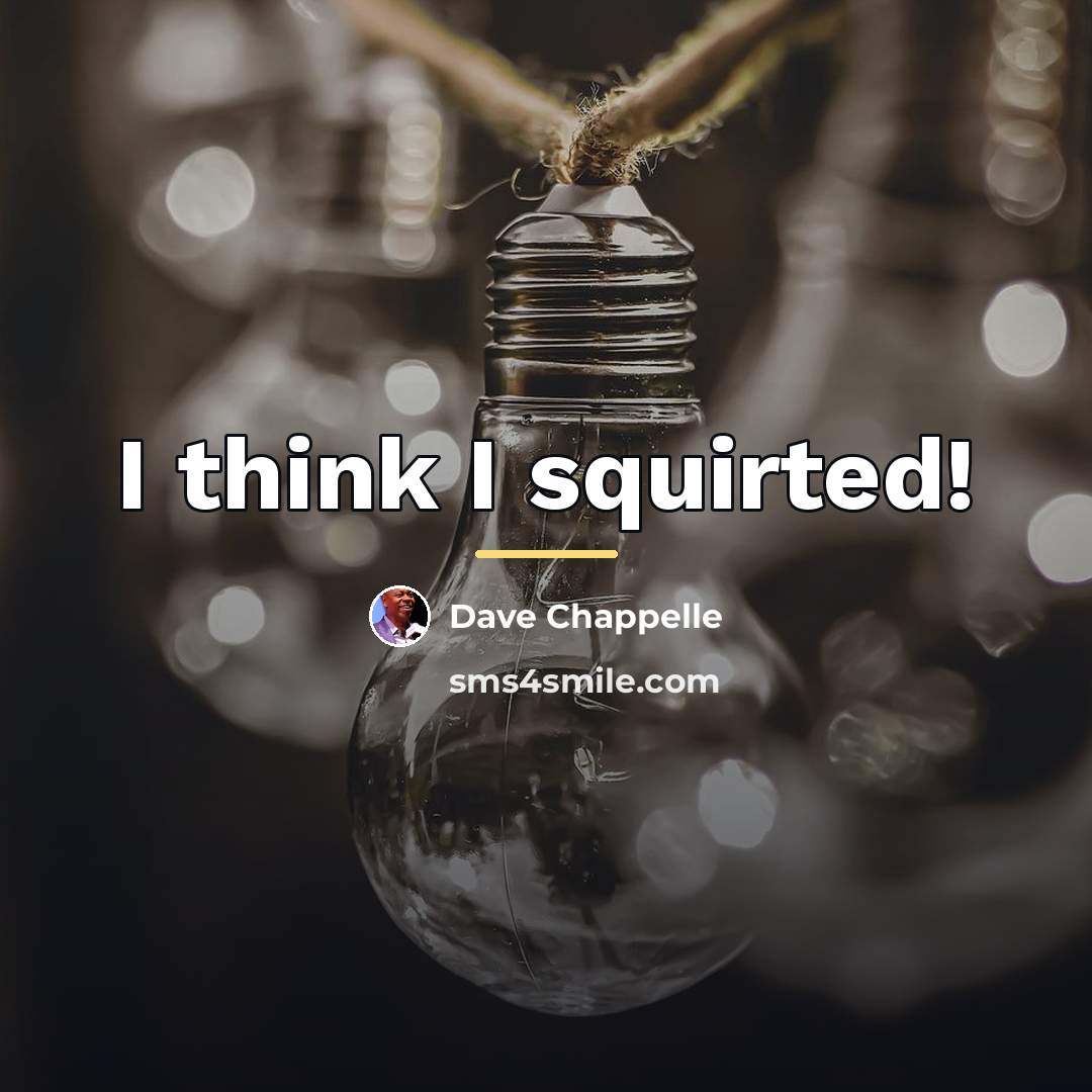 “I think I squirted!…” quote by Dave Chappelle