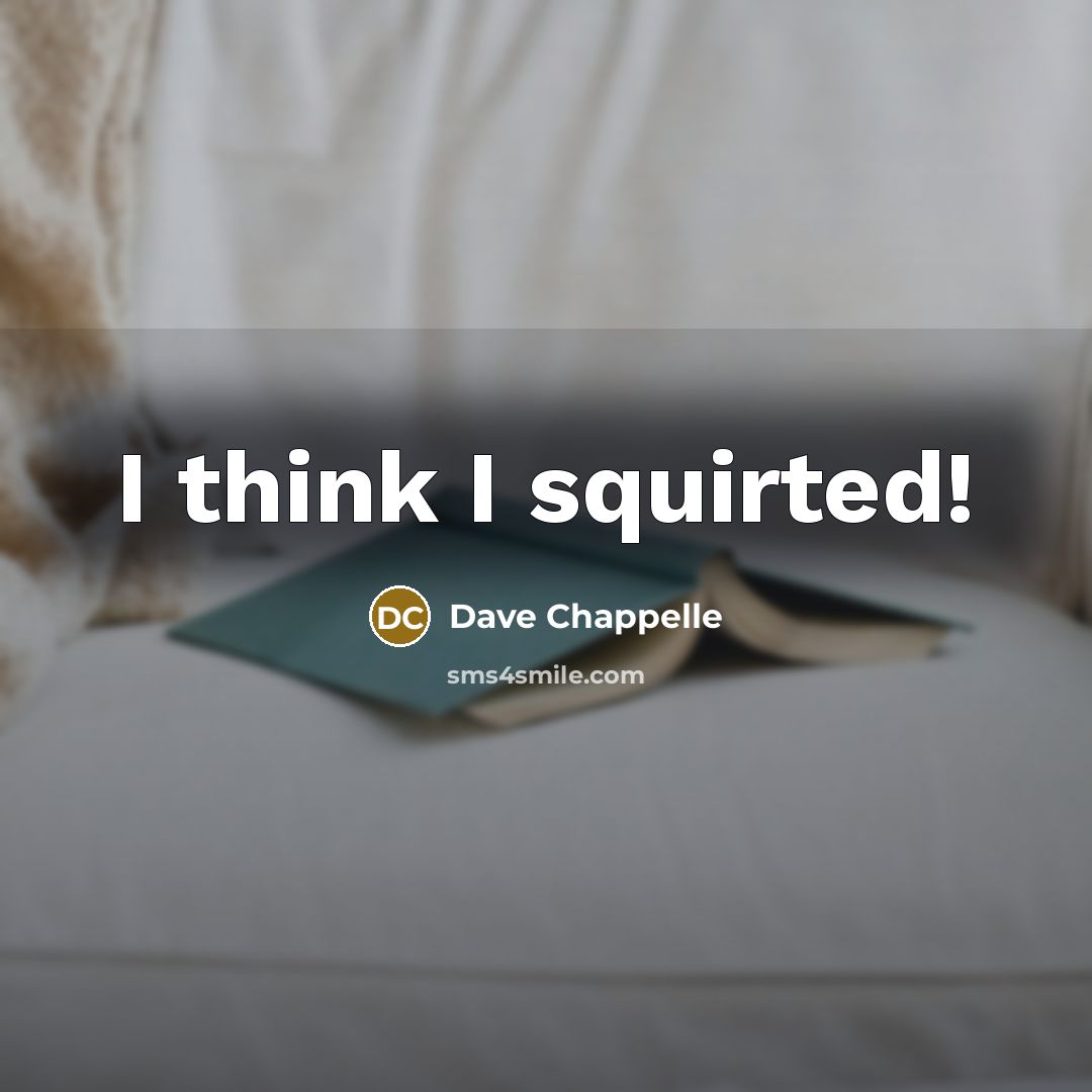 “I think I squirted!” quote by Dave Chappelle