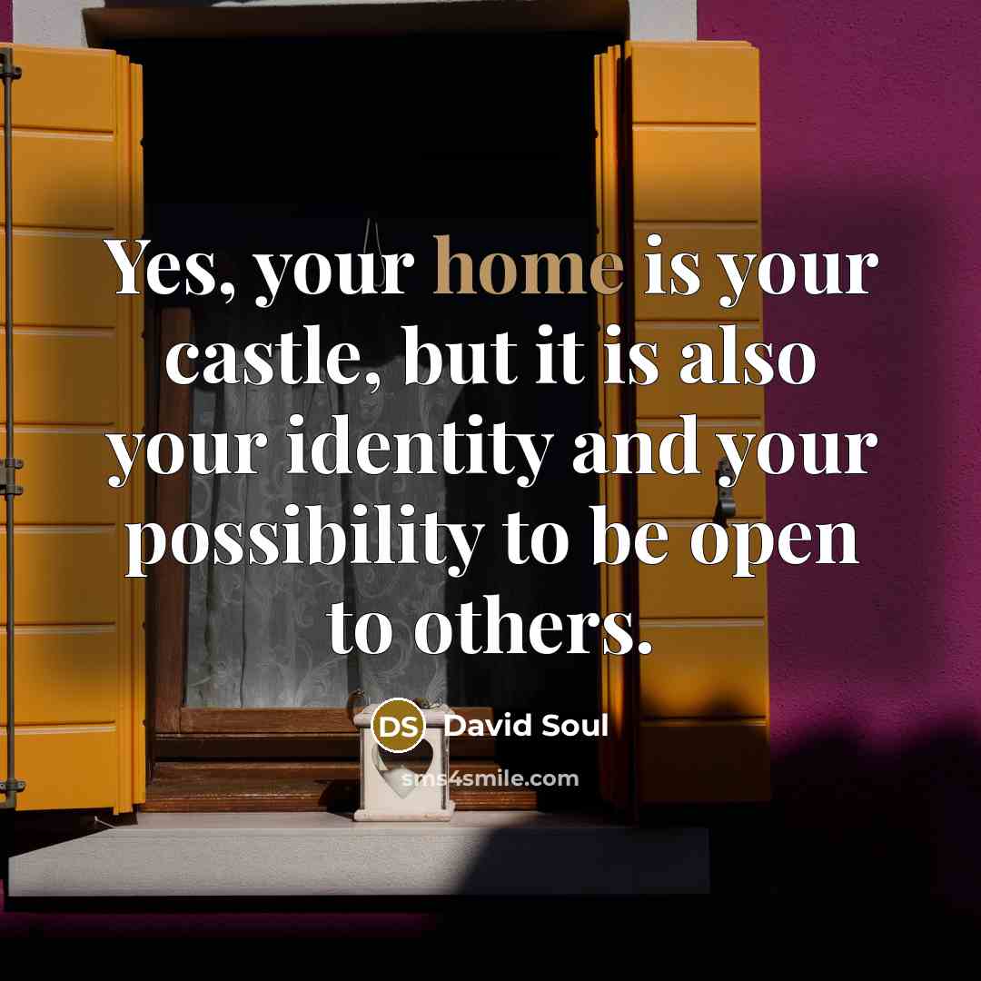 “Yes, your home is your castle, but it is also…” quote by David Soul