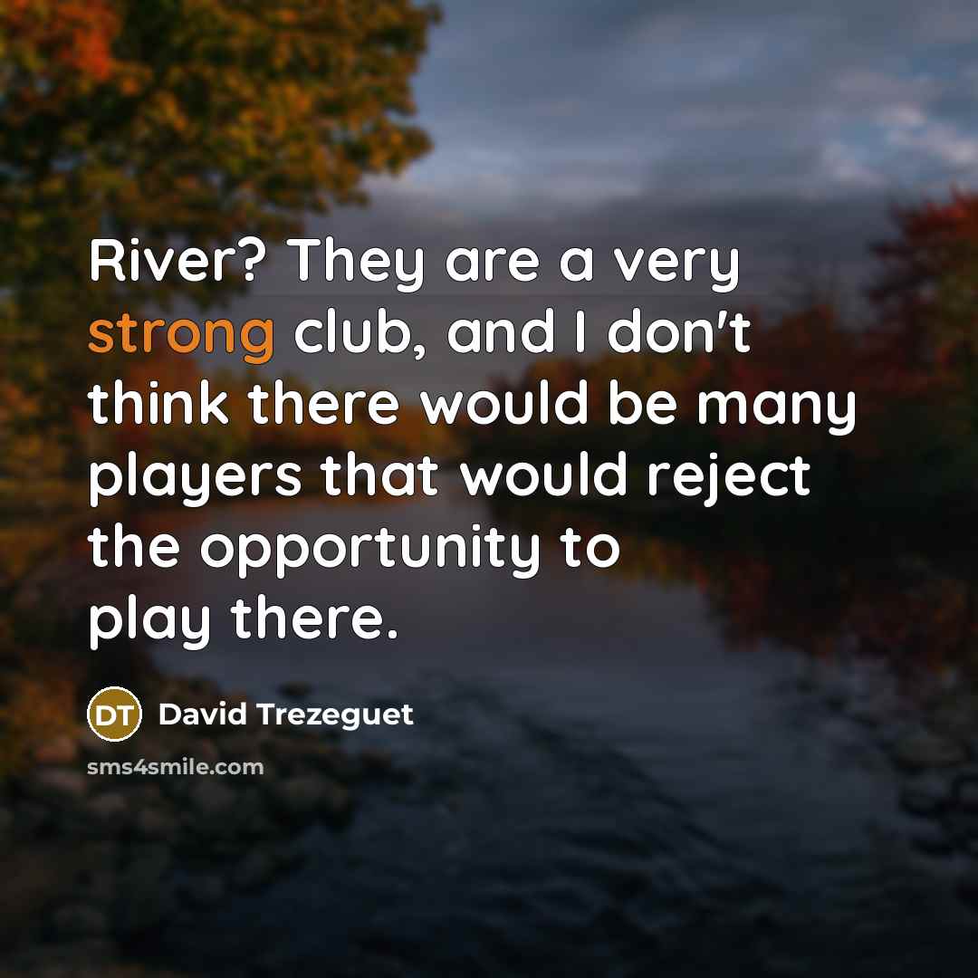 “River? They are a very strong club, and I don't…” quote by David Trezeguet