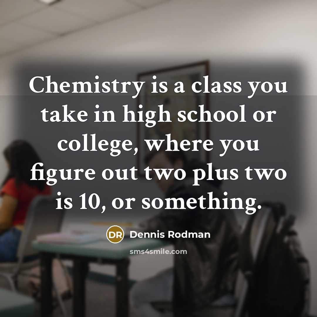 “Chemistry is a class you take in high school or…” quote by Dennis Rodman